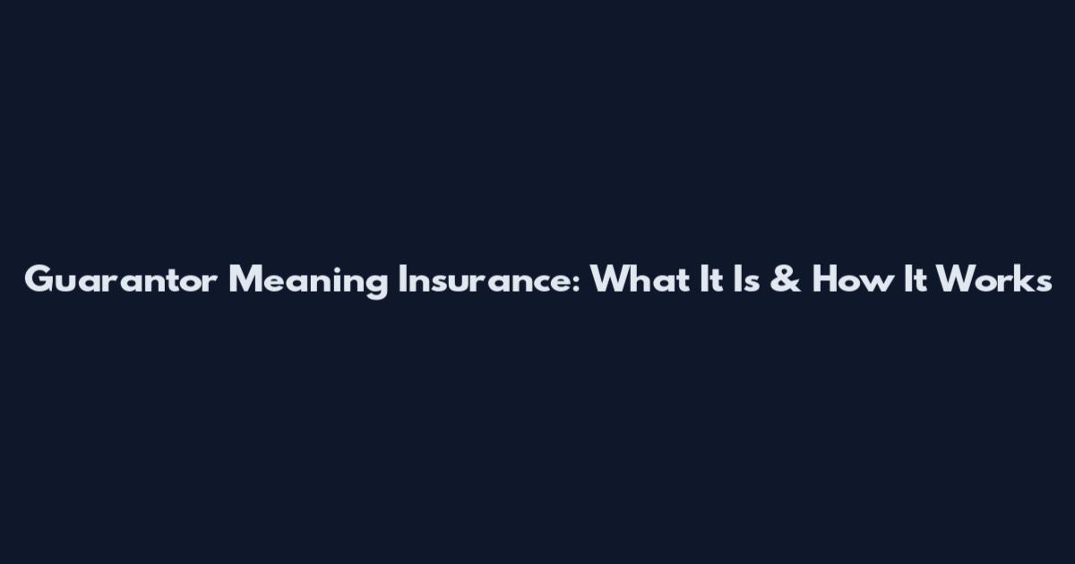 Guarantor Meaning Insurance: What It Is & How It Works