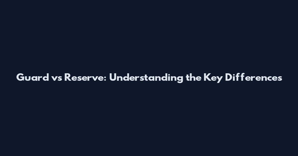 Guard vs Reserve: Understanding the Key Differences