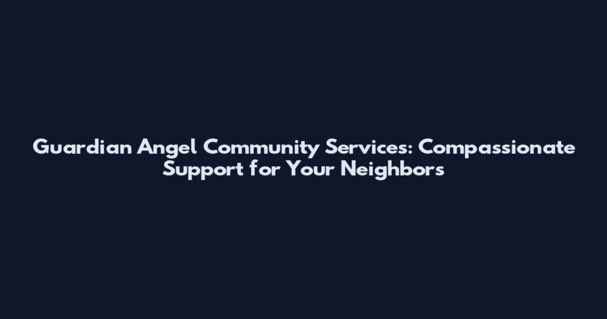 Guardian Angel Community Services: Compassionate Support for Your Neighbors