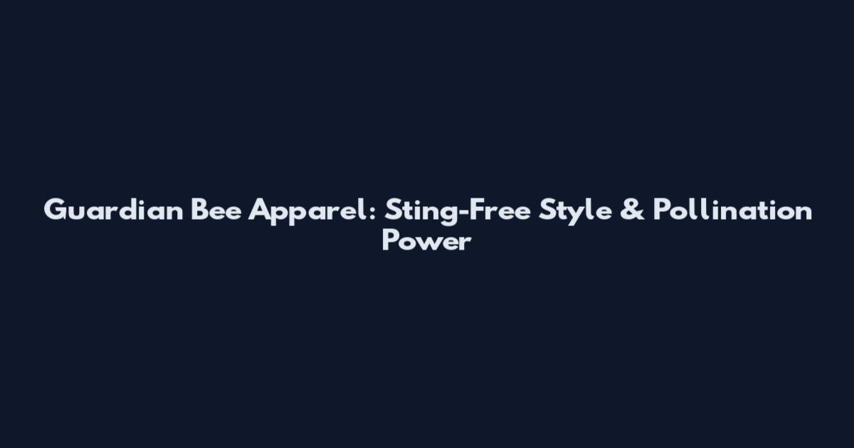 Guardian Bee Apparel: Sting-Free Style & Pollination Power