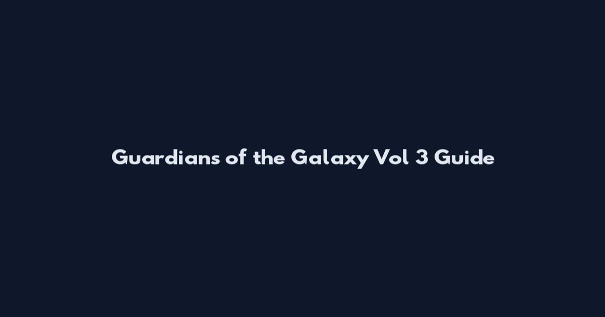Guardians of the Galaxy Vol 3 Guide