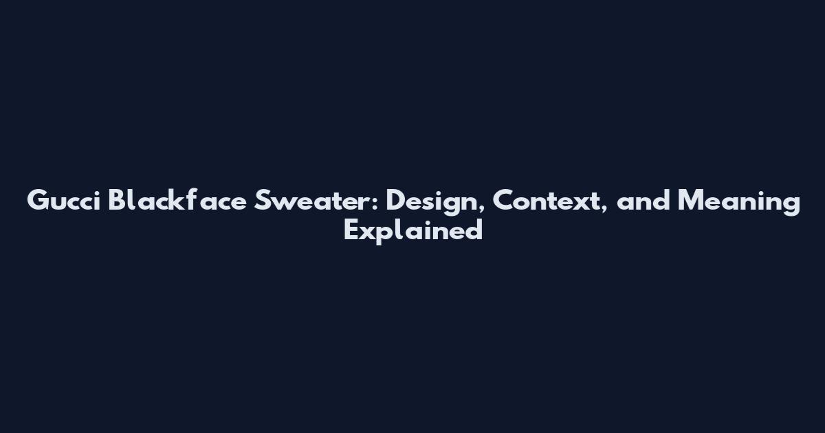 Gucci Blackface Sweater: Design, Context, and Meaning Explained
