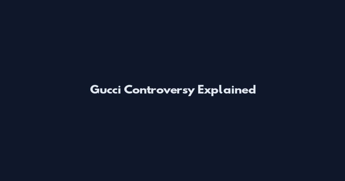 Gucci Controversy Explained