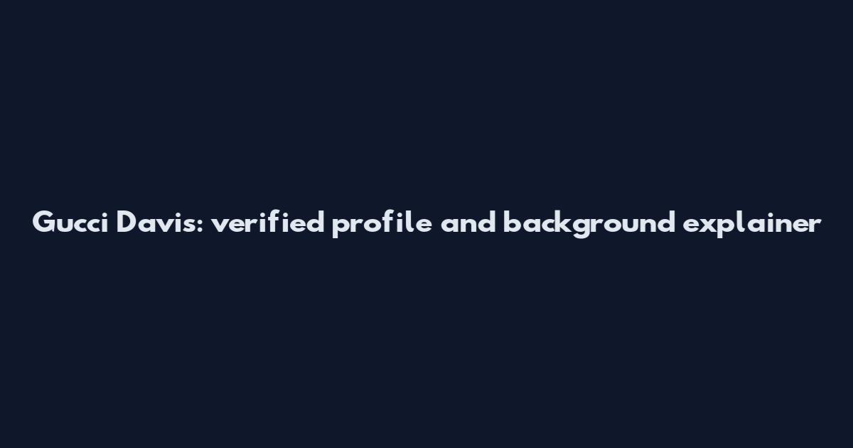 Gucci Davis: verified profile and background explainer