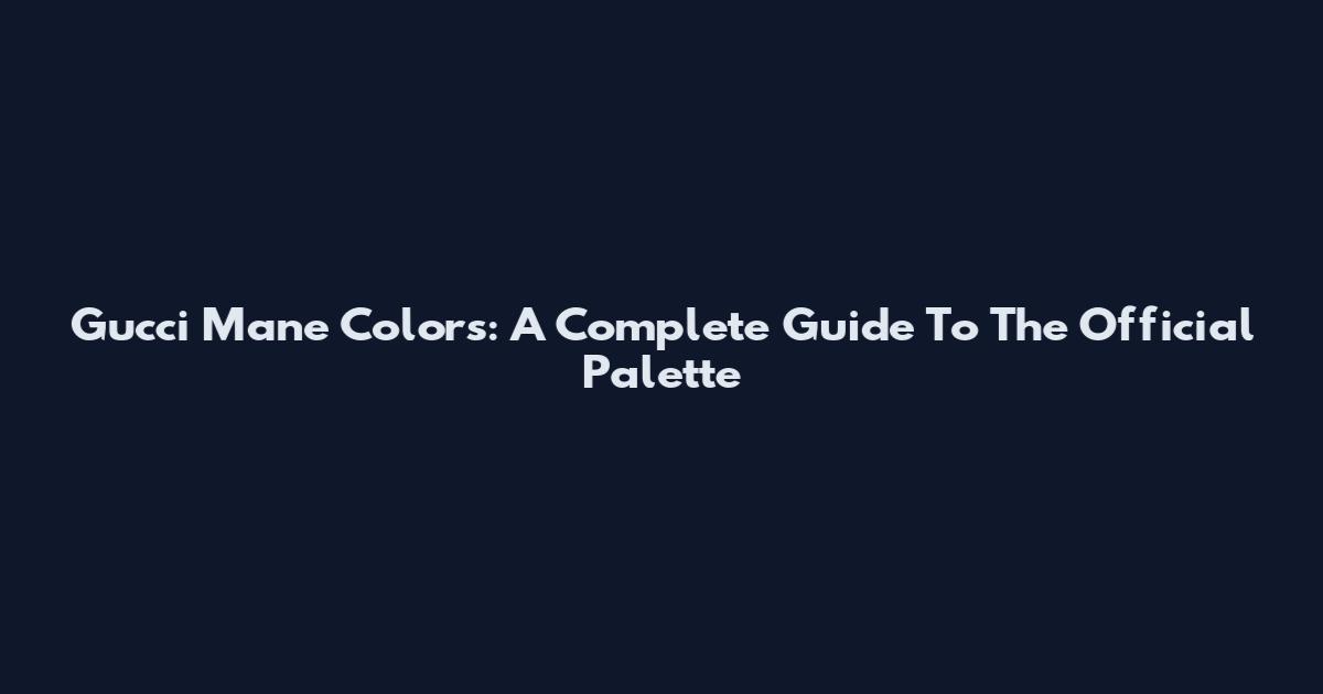 Gucci Mane Colors: A Complete Guide To The Official Palette