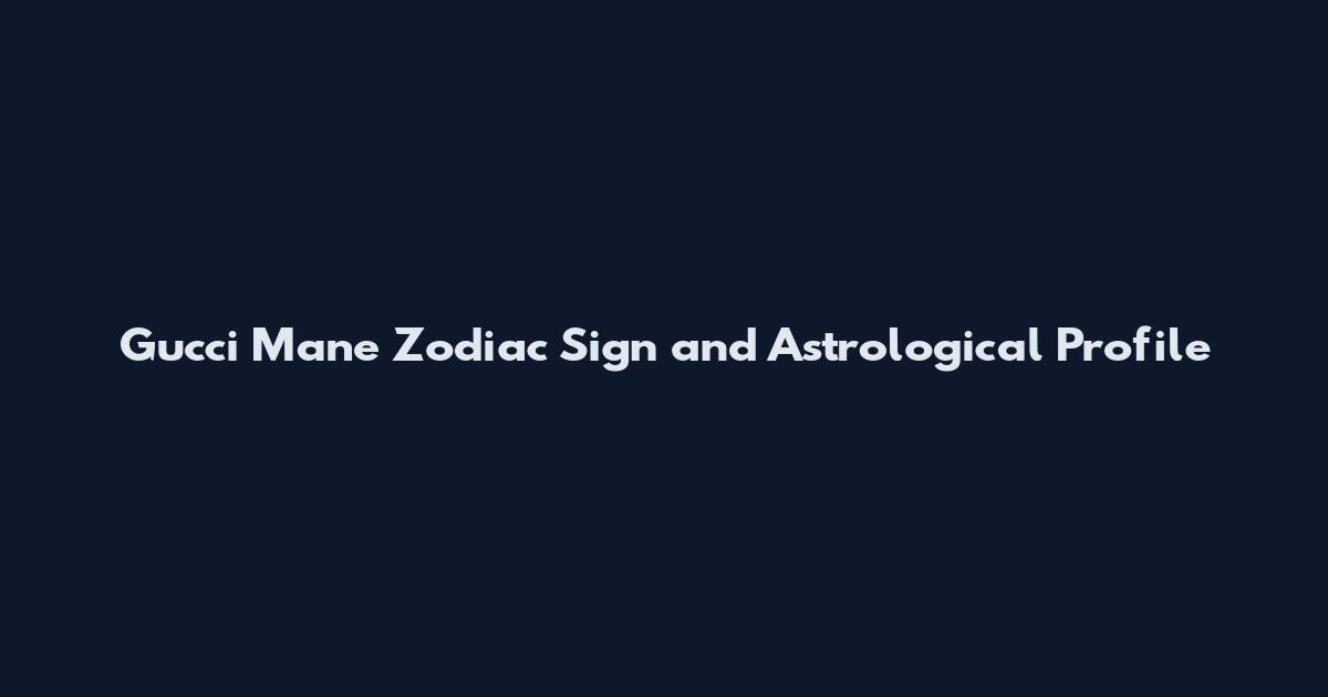 Gucci Mane Zodiac Sign and Astrological Profile