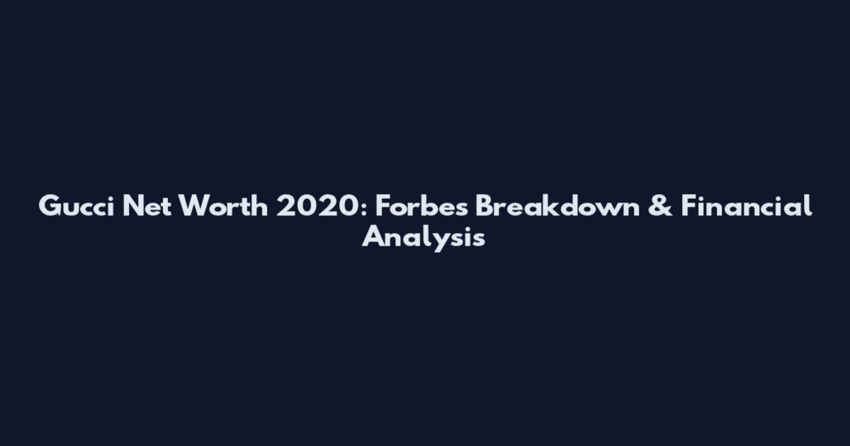 Gucci Net Worth 2020: Forbes Breakdown & Financial Analysis