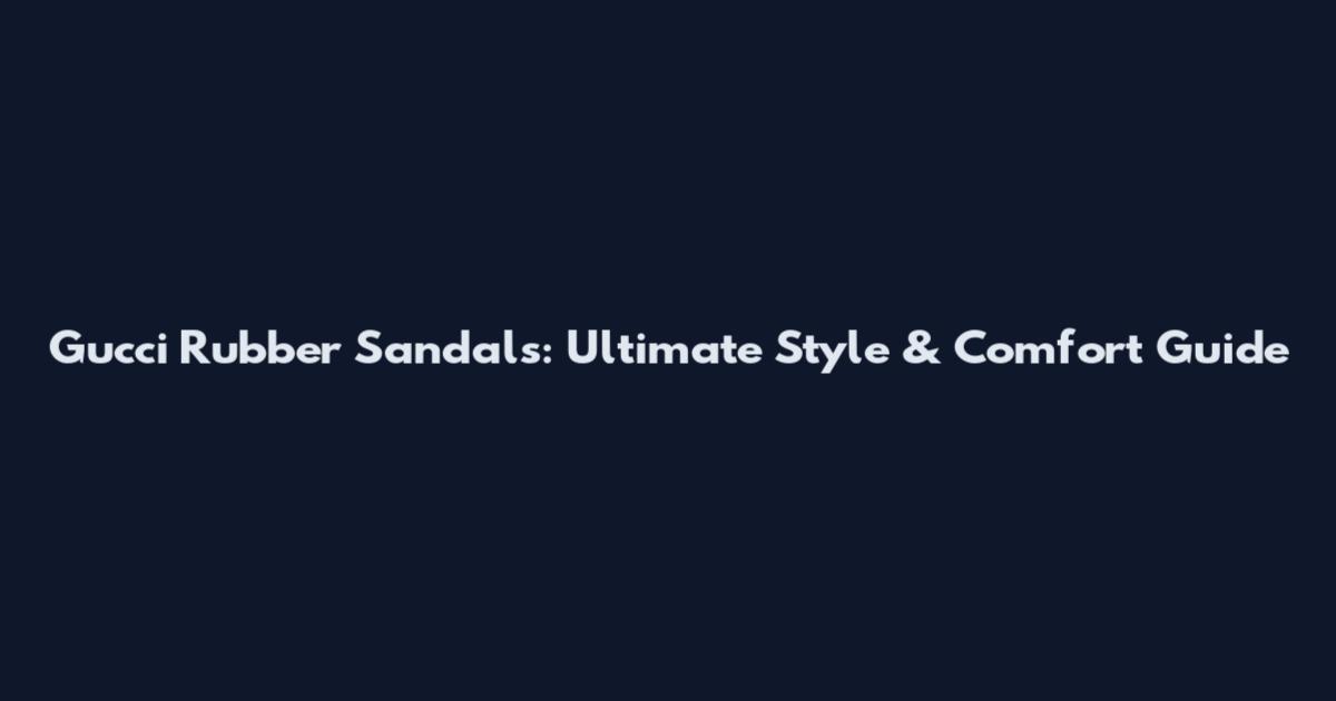 Gucci Rubber Sandals: Ultimate Style & Comfort Guide