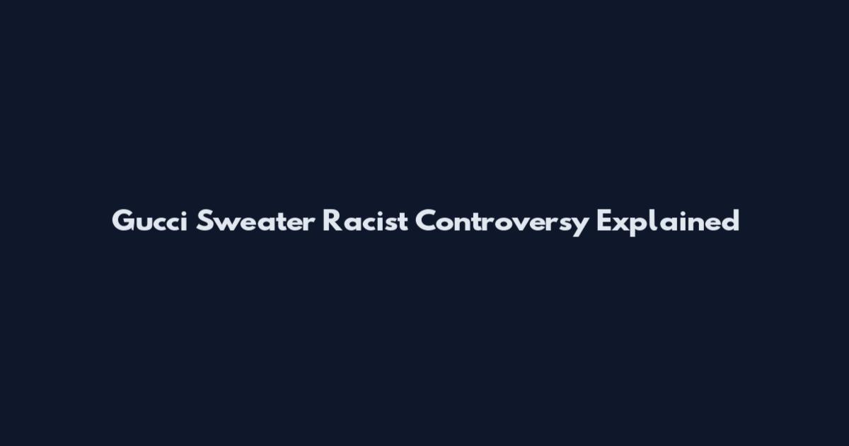 Gucci Sweater Racist Controversy Explained