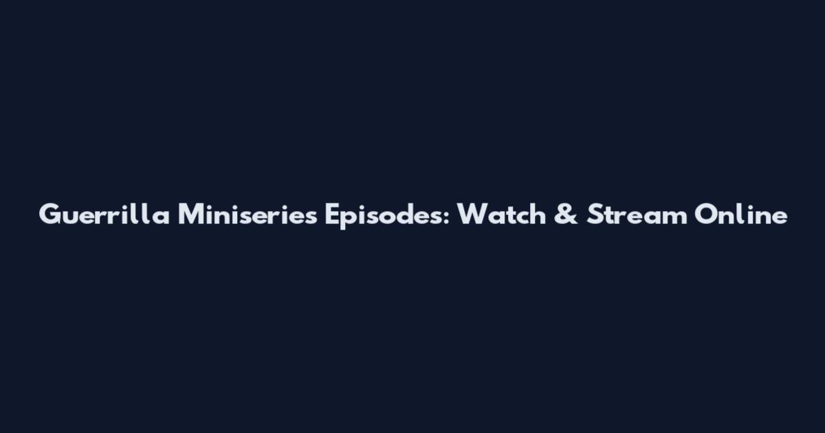 Guerrilla Miniseries Episodes: Watch & Stream Online