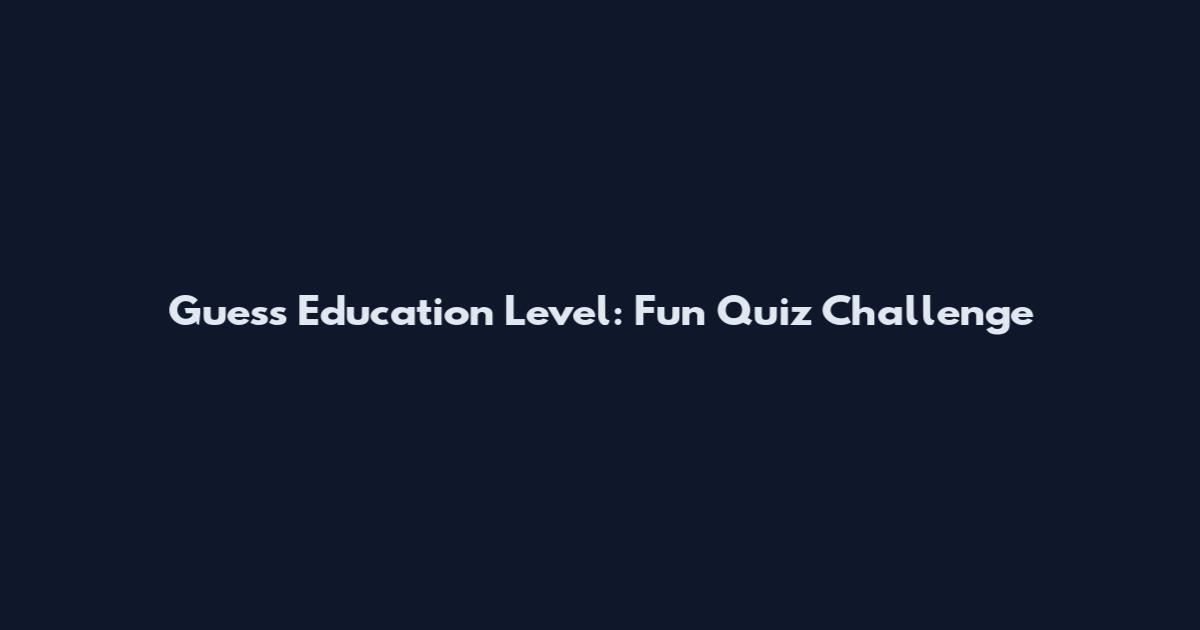 Guess Education Level: Fun Quiz Challenge