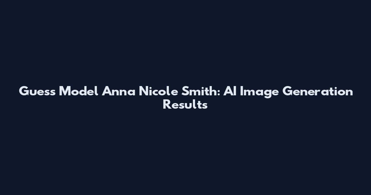 Guess Model Anna Nicole Smith: AI Image Generation Results