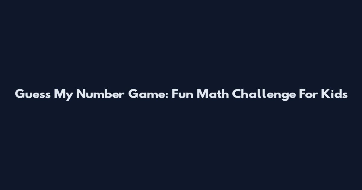 Guess My Number Game: Fun Math Challenge For Kids