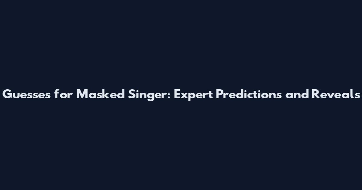 Guesses for Masked Singer: Expert Predictions and Reveals