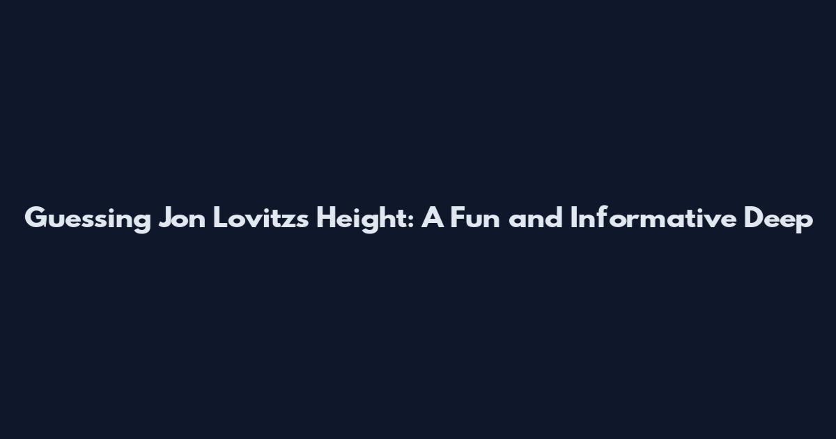 Guessing Jon Lovitz's Height: A Fun and Informative Deep