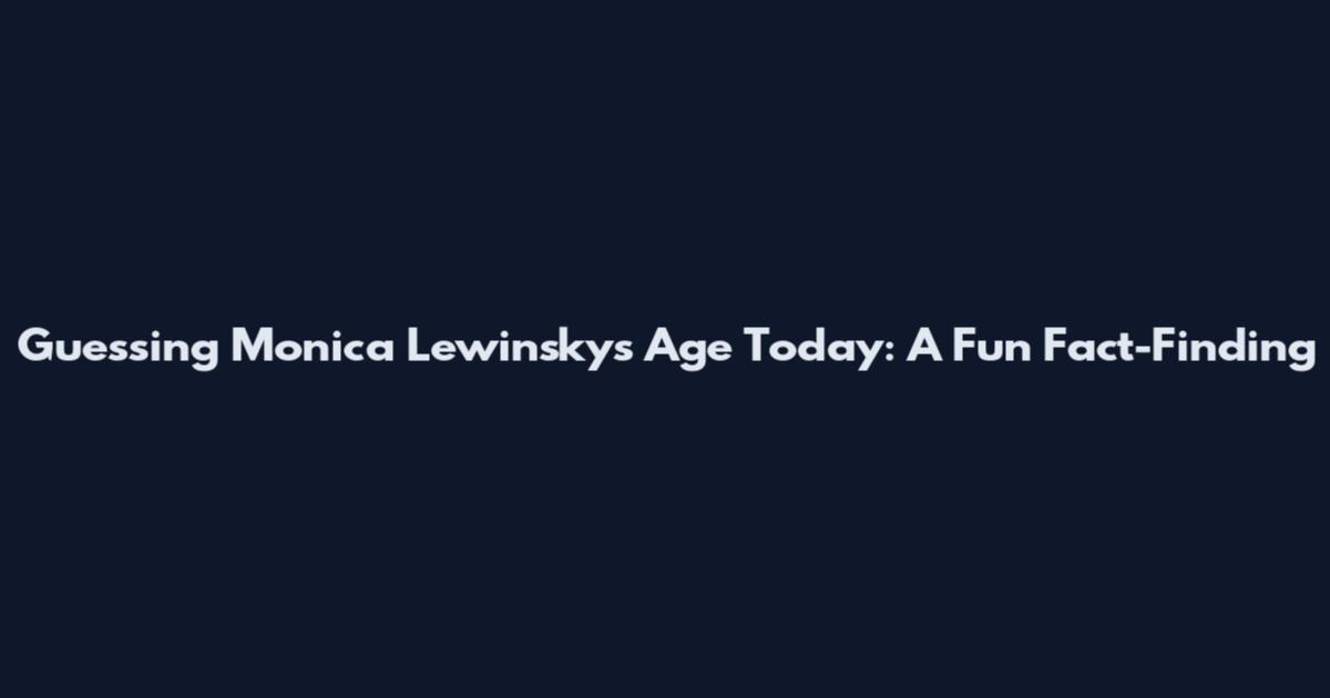 Guessing Monica Lewinsky's Age Today: A Fun Fact-Finding