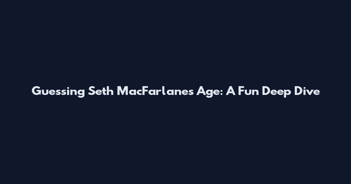 Guessing Seth MacFarlane's Age: A Fun Deep Dive