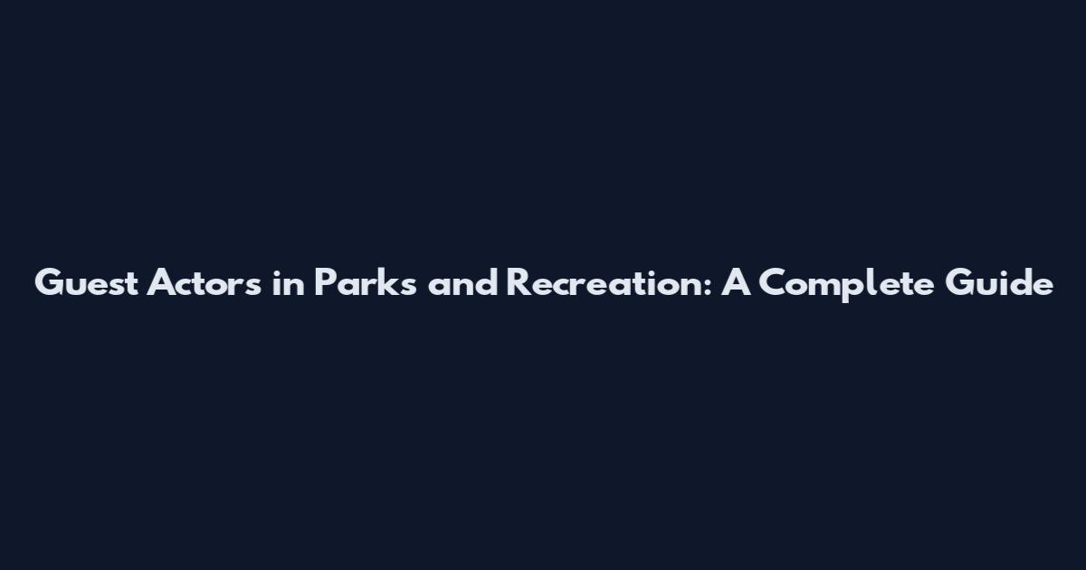 Guest Actors in Parks and Recreation: A Complete Guide