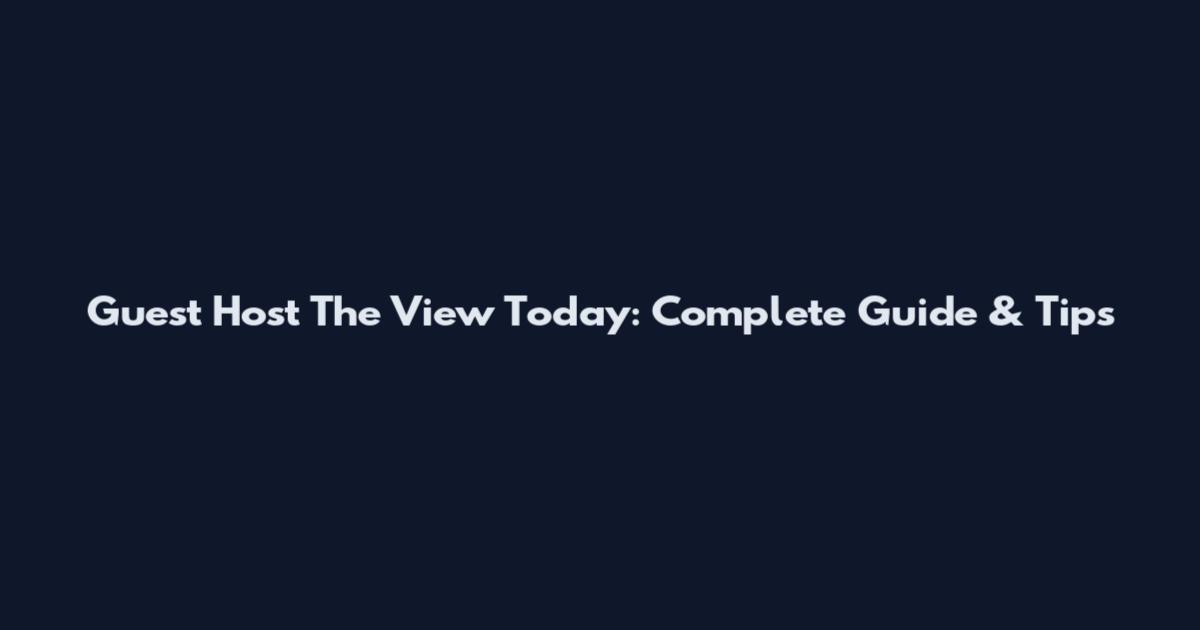 Guest Host The View Today: Complete Guide & Tips