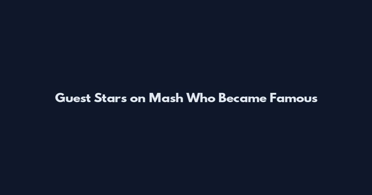 Guest Stars on Mash Who Became Famous