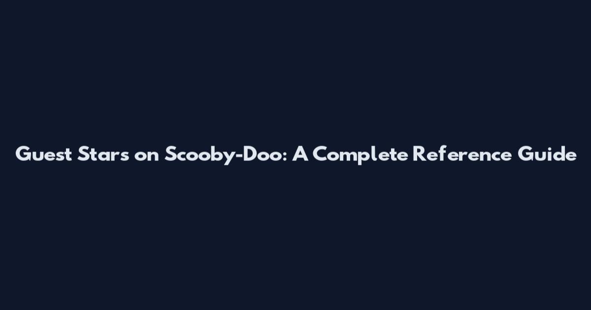 Guest Stars on Scooby-Doo: A Complete Reference Guide