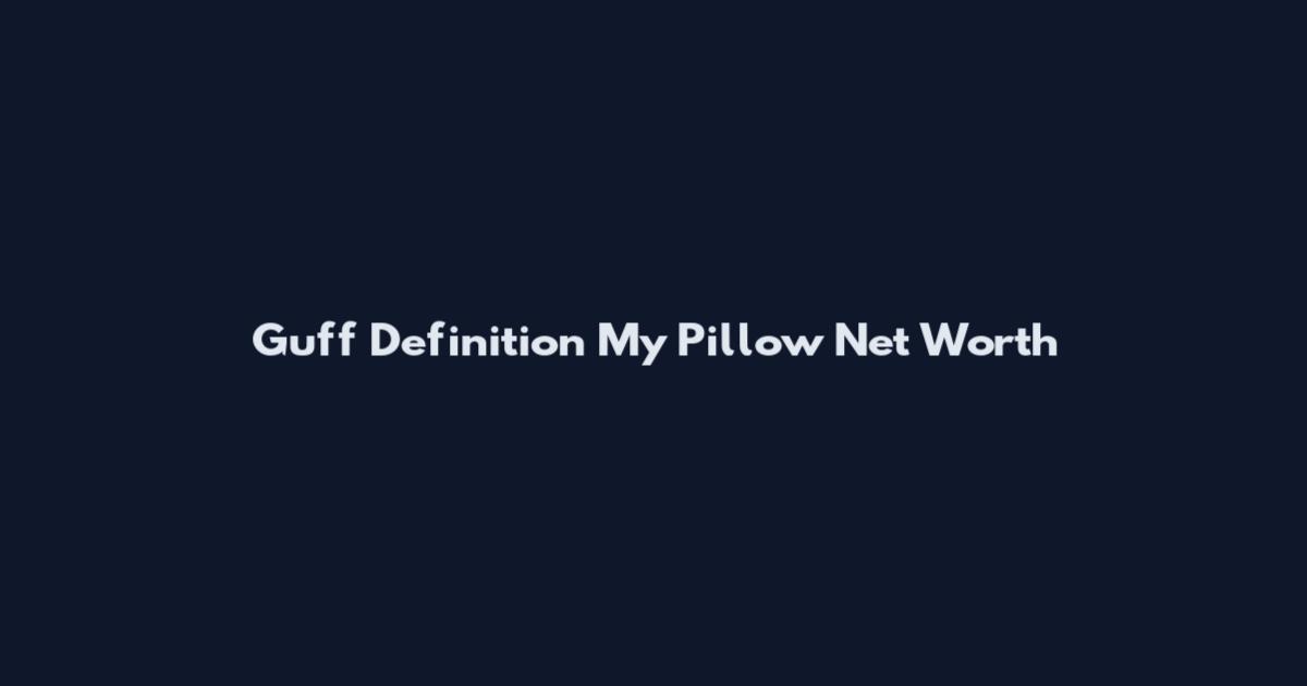 Guff Definition My Pillow Net Worth