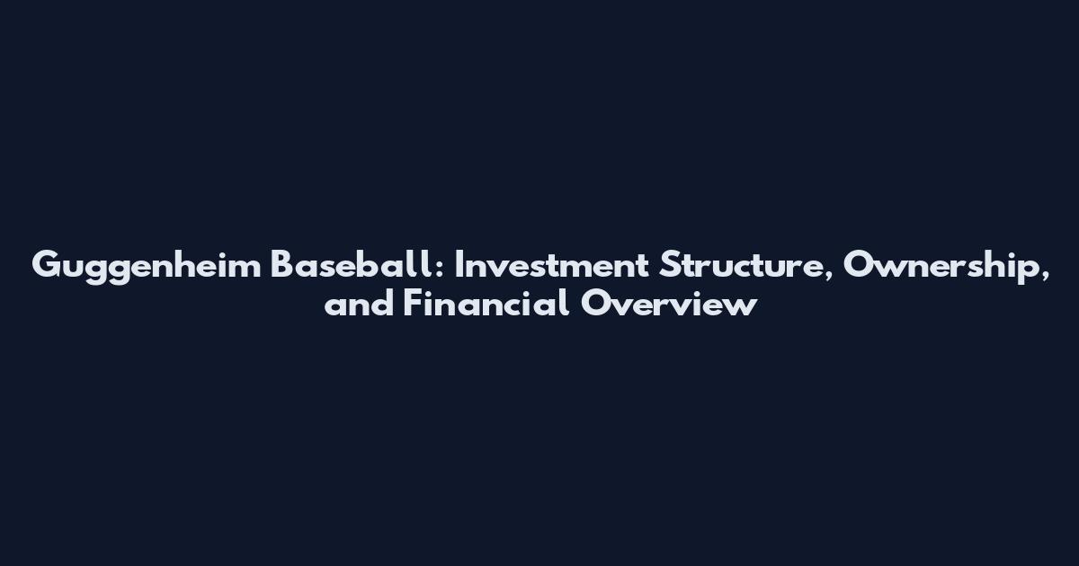Guggenheim Baseball: Investment Structure, Ownership, and Financial Overview