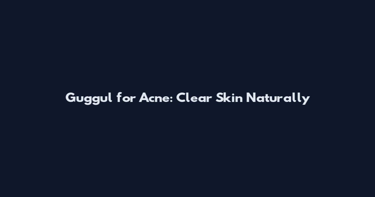 Guggul for Acne: Clear Skin Naturally