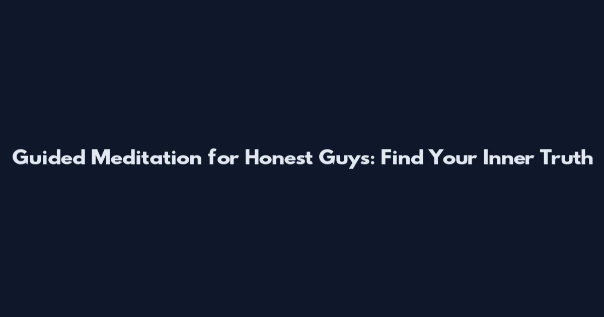 Guided Meditation for Honest Guys: Find Your Inner Truth
