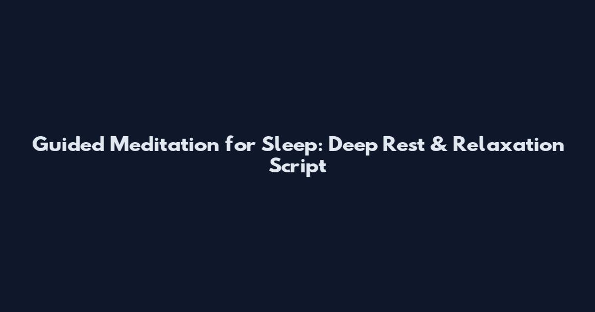 Guided Meditation for Sleep: Deep Rest & Relaxation Script