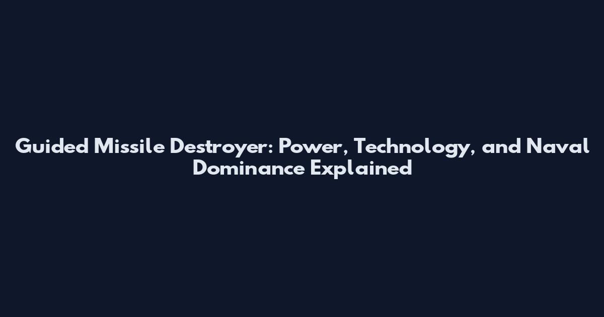 Guided Missile Destroyer: Power, Technology, and Naval Dominance Explained