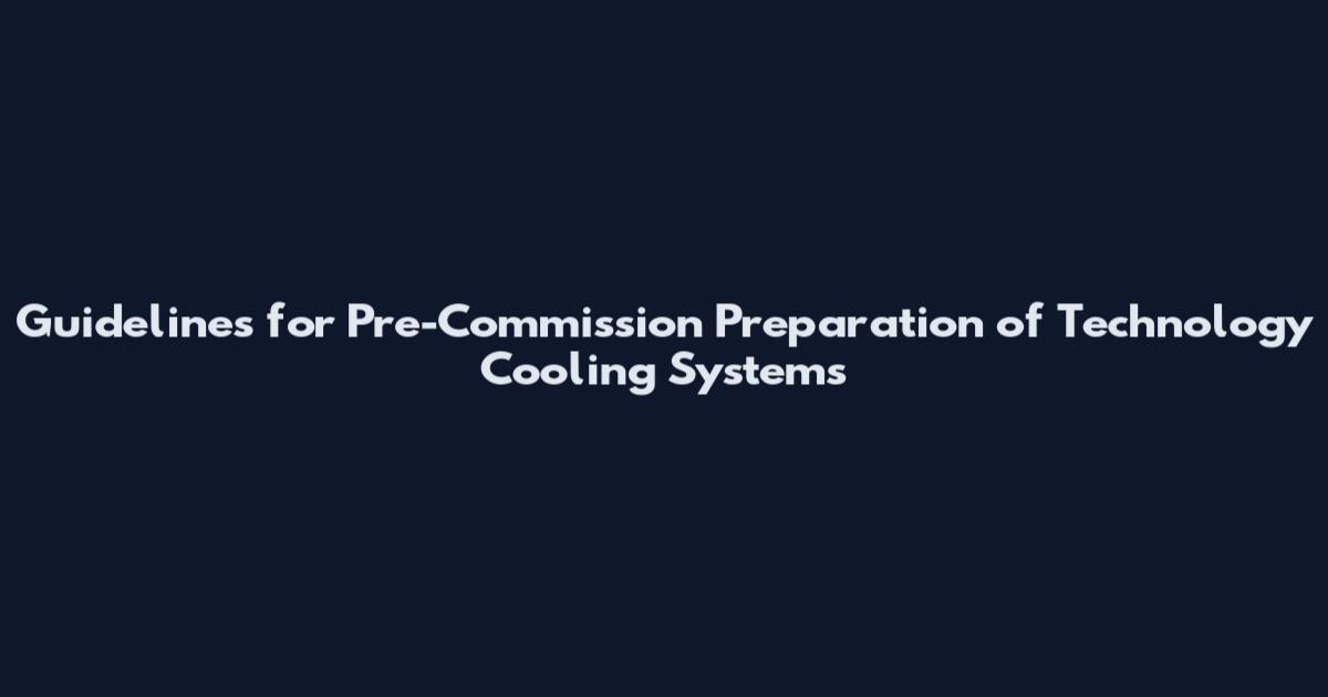Guidelines for Pre-Commission Preparation of Technology Cooling Systems
