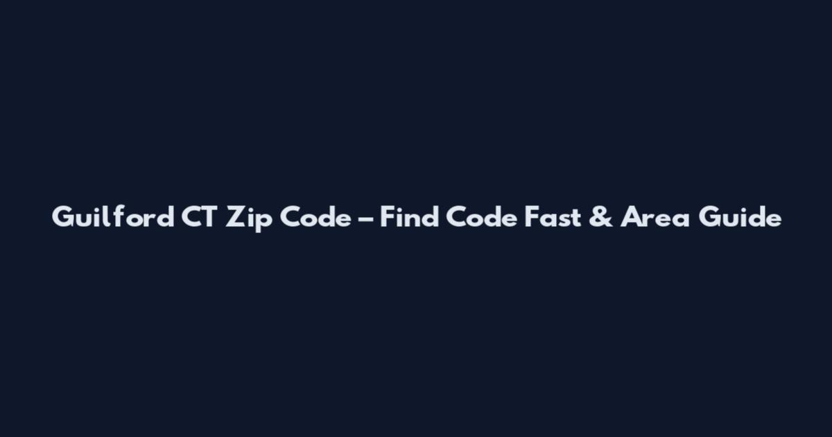 Guilford CT Zip Code – Find Code Fast & Area Guide