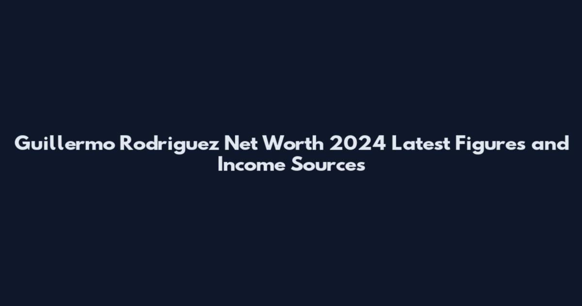 Guillermo Rodriguez Net Worth 2024 Latest Figures and Income Sources