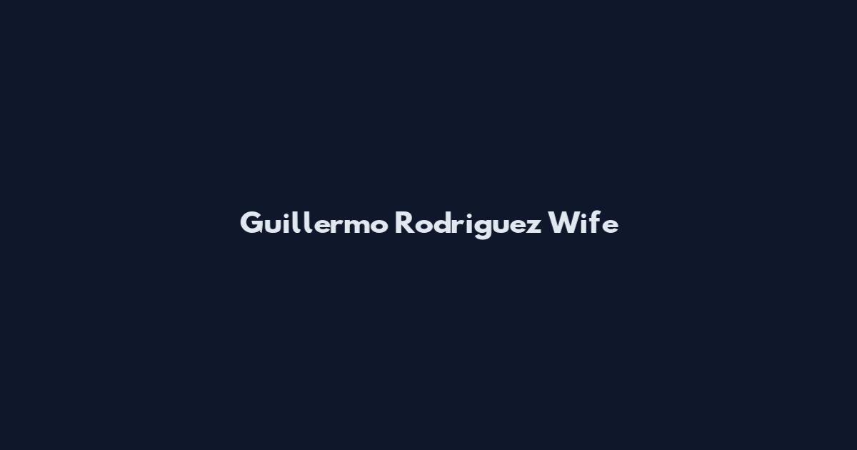Guillermo Rodriguez Wife