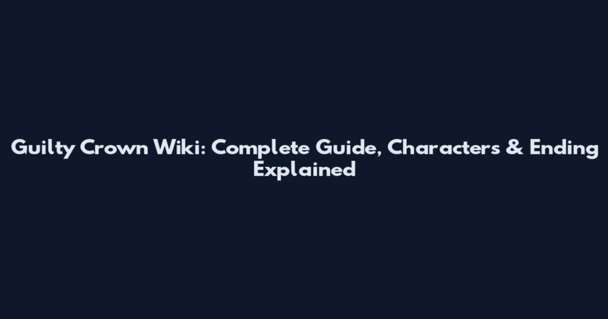 Guilty Crown Wiki: Complete Guide, Characters & Ending Explained