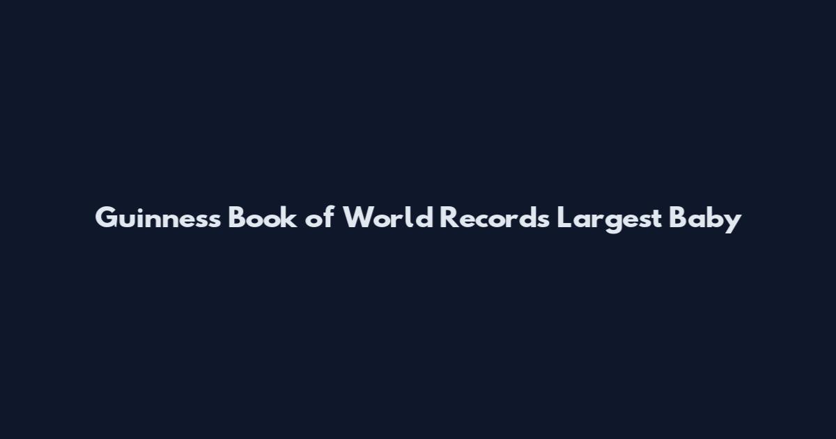 Guinness Book of World Records Largest Baby
