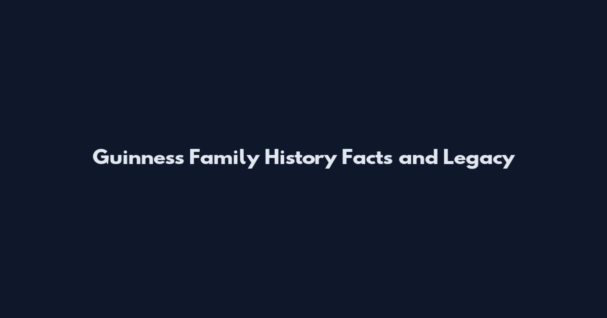 Guinness Family History Facts and Legacy