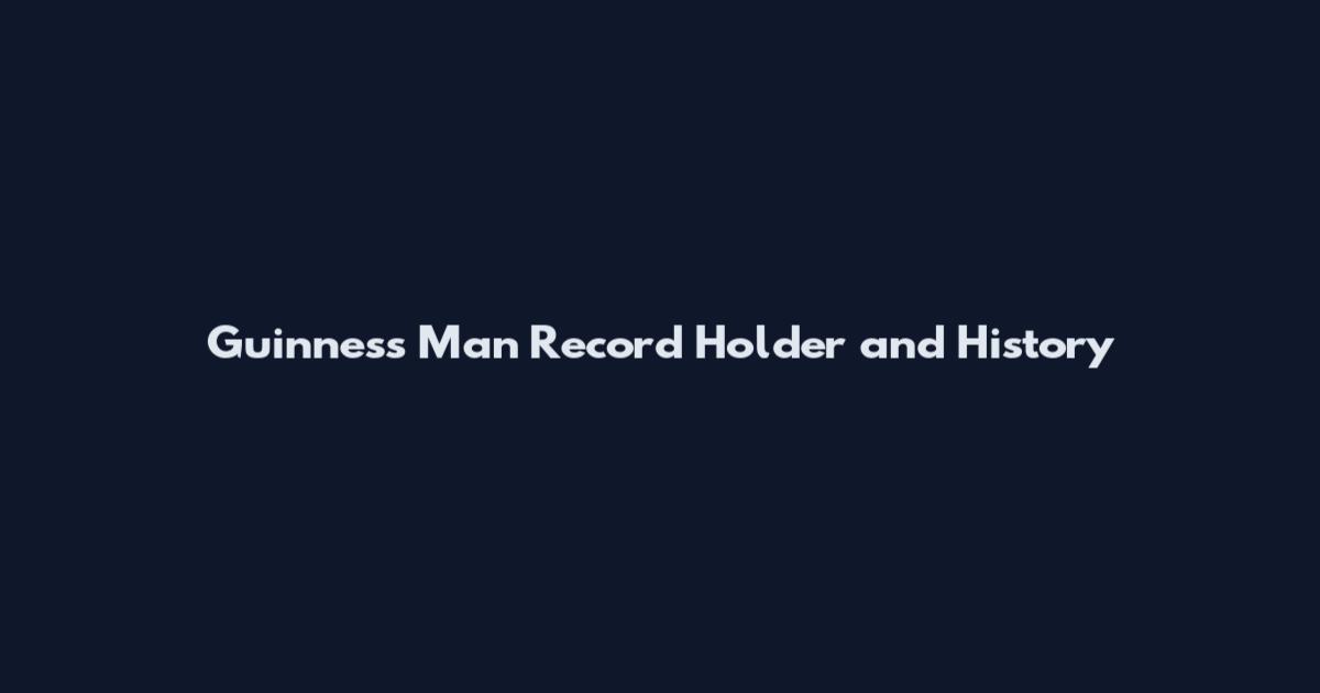 Guinness Man Record Holder and History
