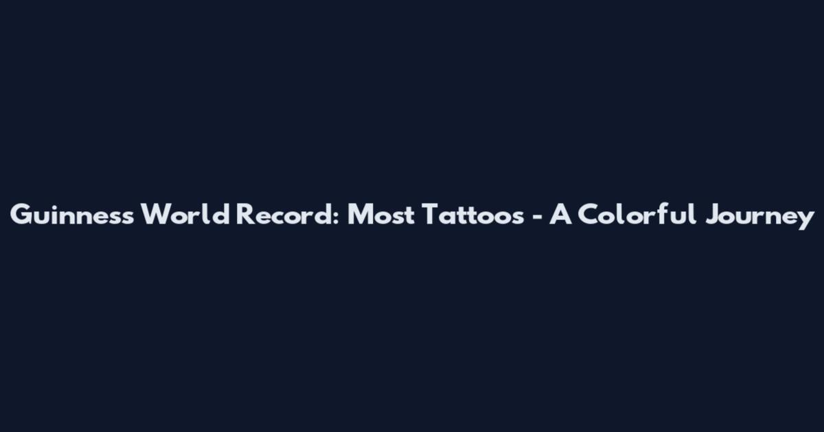 Guinness World Record: Most Tattoos - A Colorful Journey