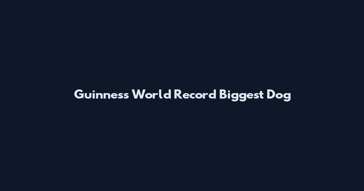 Guinness World Record Biggest Dog
