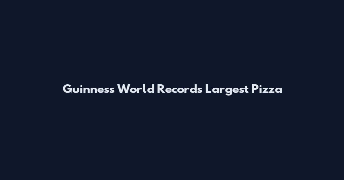 Guinness World Records Largest Pizza