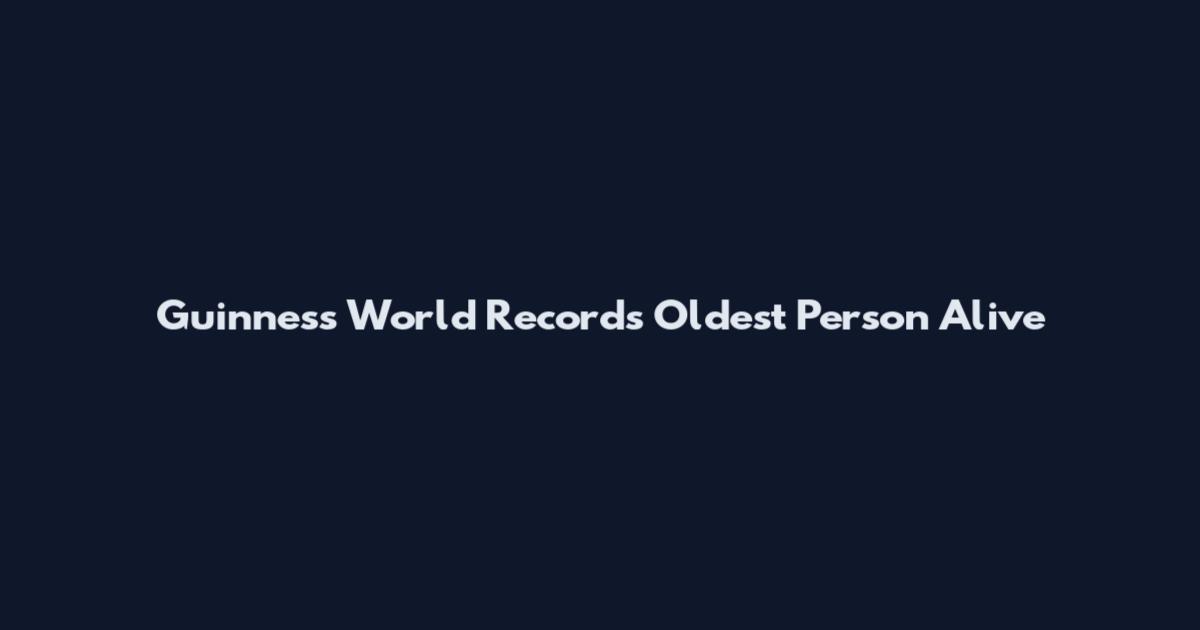 Guinness World Records Oldest Person Alive