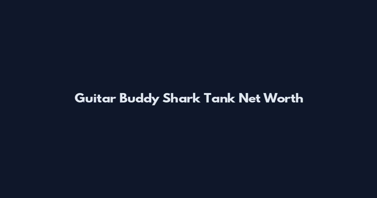 Guitar Buddy Shark Tank Net Worth