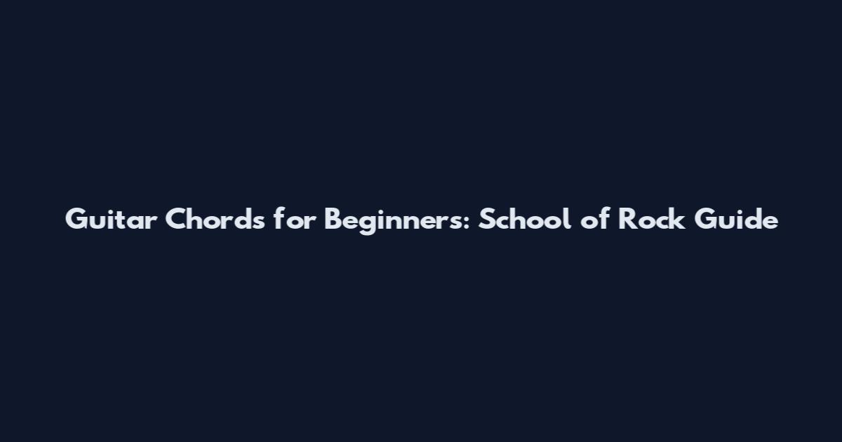 Guitar Chords for Beginners: School of Rock Guide