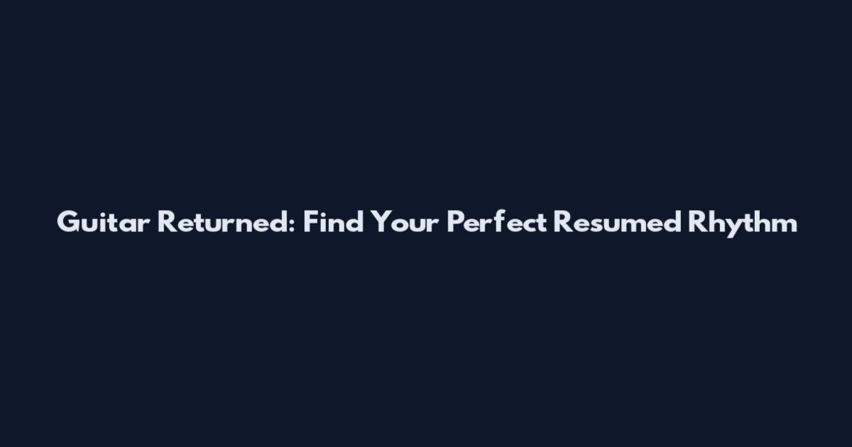 Guitar Returned: Find Your Perfect Resumed Rhythm