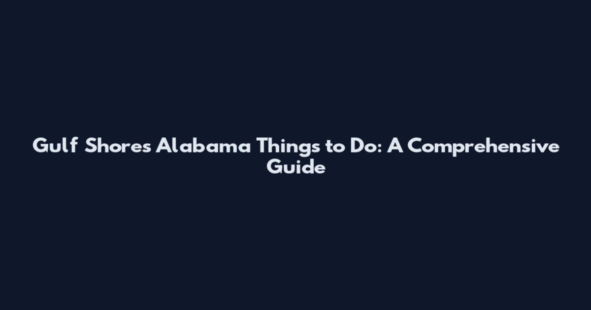 Gulf Shores Alabama Things to Do: A Comprehensive Guide