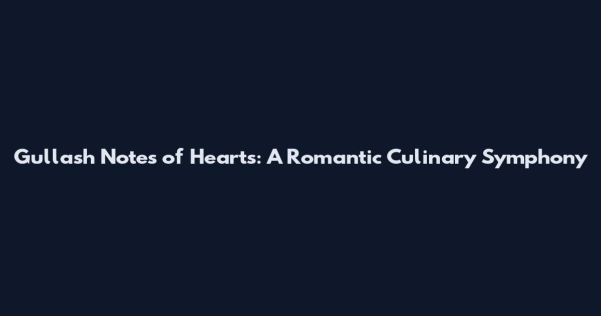 Gullash Notes of Hearts: A Romantic Culinary Symphony