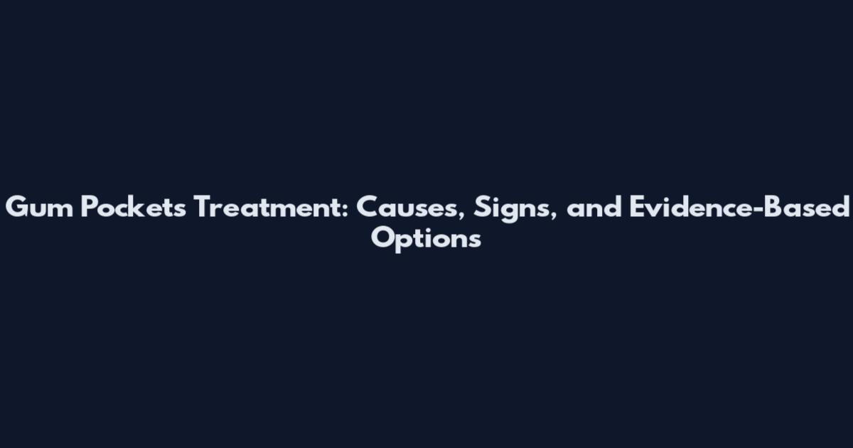 Gum Pockets Treatment: Causes, Signs, and Evidence-Based Options