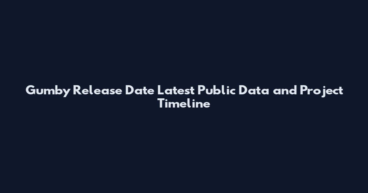 Gumby Release Date Latest Public Data and Project Timeline